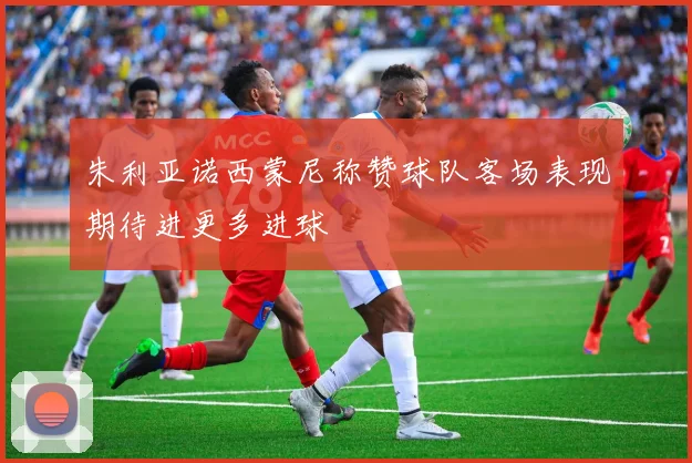 朱利亚诺西蒙尼称赞球队客场表现期待进更多进球