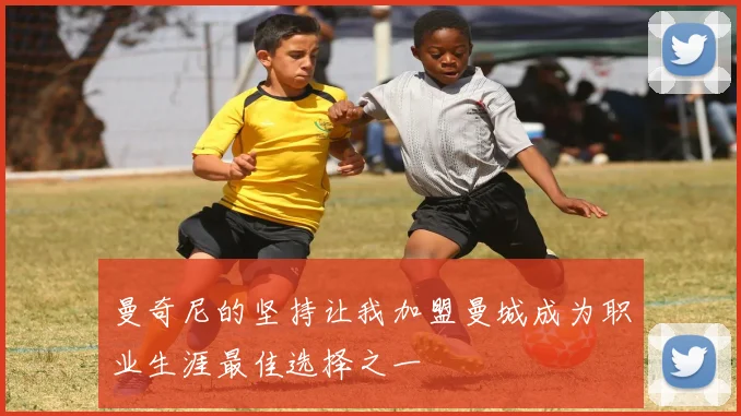 曼奇尼的坚持让我加盟曼城成为职业生涯最佳选择之一