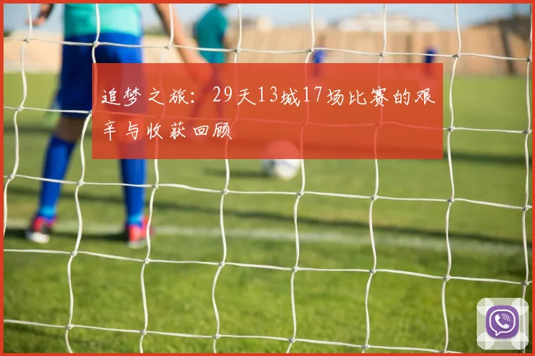 追梦之旅：29天13城17场比赛的艰辛与收获回顾